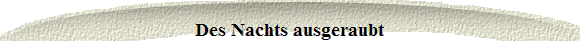  Des Nachts ausgeraubt 