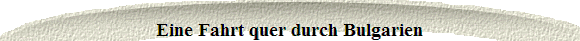  Eine Fahrt quer durch Bulgarien 